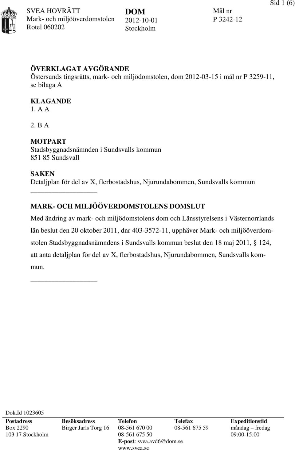 B A MOTPART Stadsbyggnadsnämnden i Sundsvalls kommun 851 85 Sundsvall SAKEN Detaljplan för del av X, flerbostadshus, Njurundabommen, Sundsvalls kommun MARK- OCH MILJÖÖVERDOMSTOLENS DOMSLUT Med