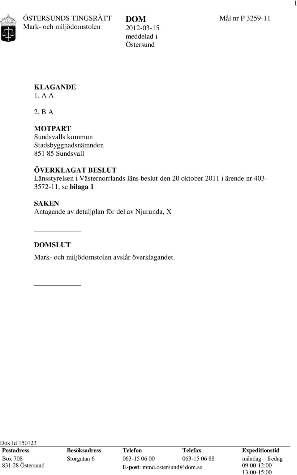 ärende nr 403-3572-11, se bilaga 1 SAKEN Antagande av detaljplan för del av Njurunda, X DOMSLUT Mark- och miljödomstolen avslår överklagandet. Dok.