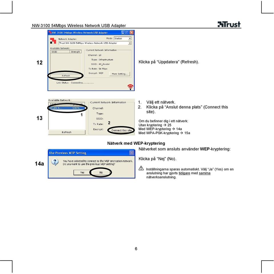 Nätverk med WEP-kryptering Nätverket som ansluts använder WEP-kryptering: 4a Klicka på Nej (No).
