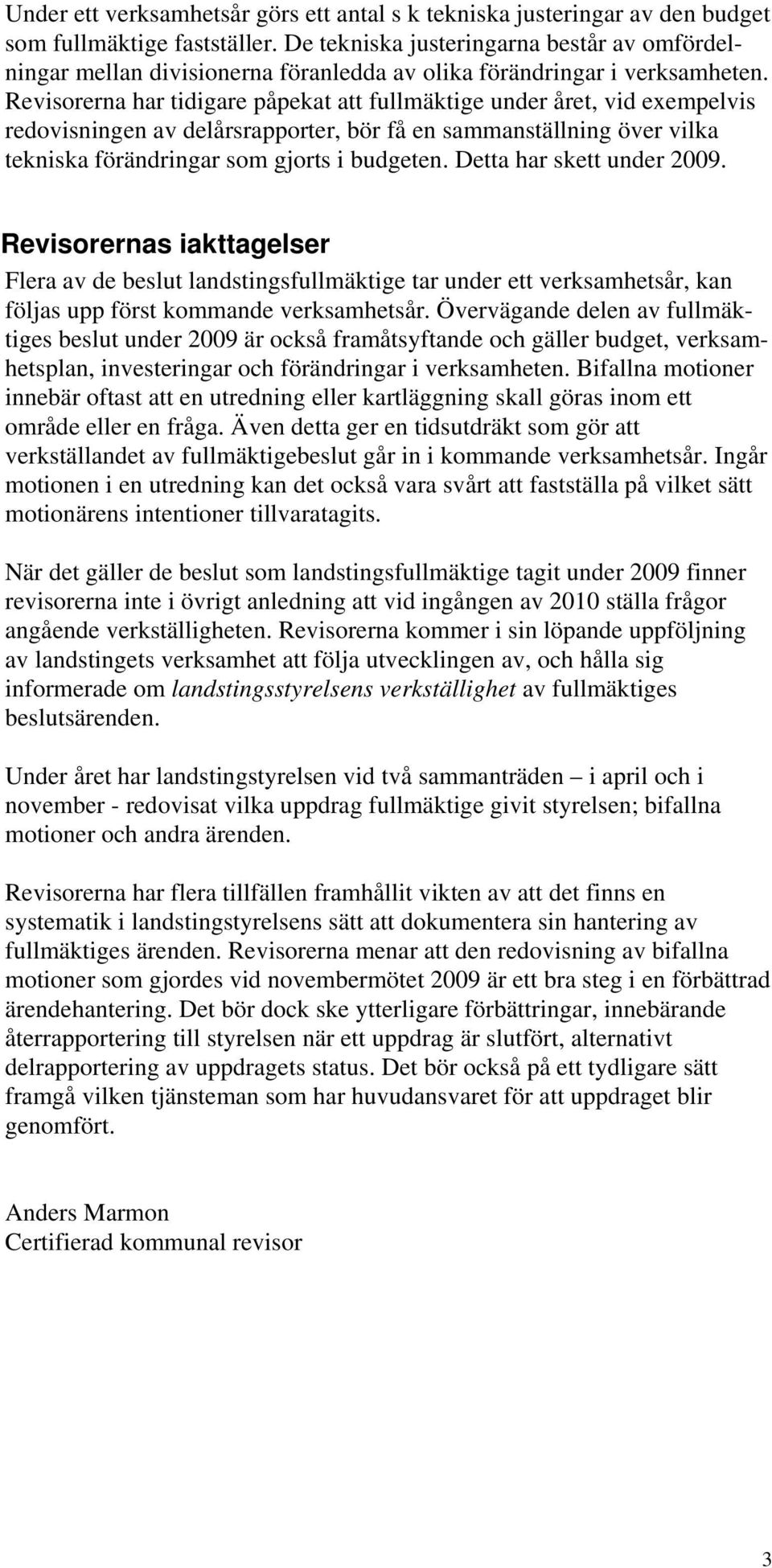 Revisorerna har tidigare påpekat att fullmäktige under året, vid exempelvis redovisningen av delårsrapporter, bör få en sammanställning över vilka tekniska förändringar som gjorts i budgeten.