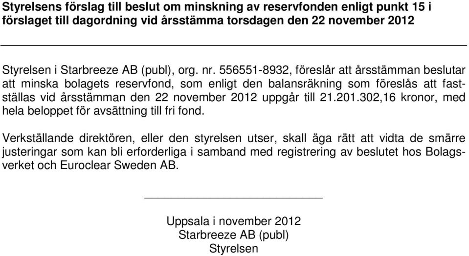 556551-8932, föreslår att årsstämman beslutar att minska bolagets reservfond, som enligt den balansräkning som föreslås att fastställas vid årsstämman den 22 november 2012