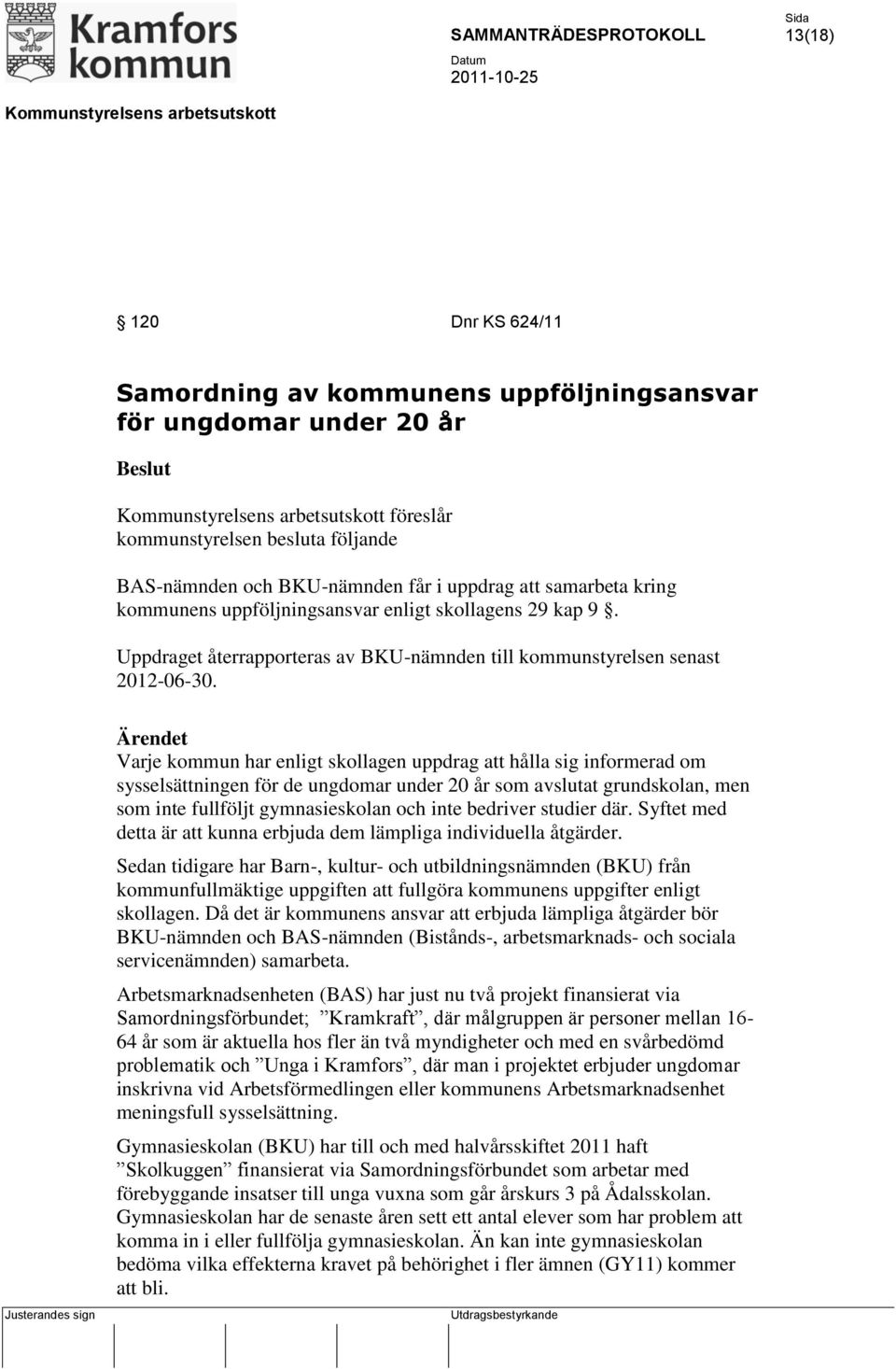 Varje kommun har enligt skollagen uppdrag att hålla sig informerad om sysselsättningen för de ungdomar under 20 år som avslutat grundskolan, men som inte fullföljt gymnasieskolan och inte bedriver