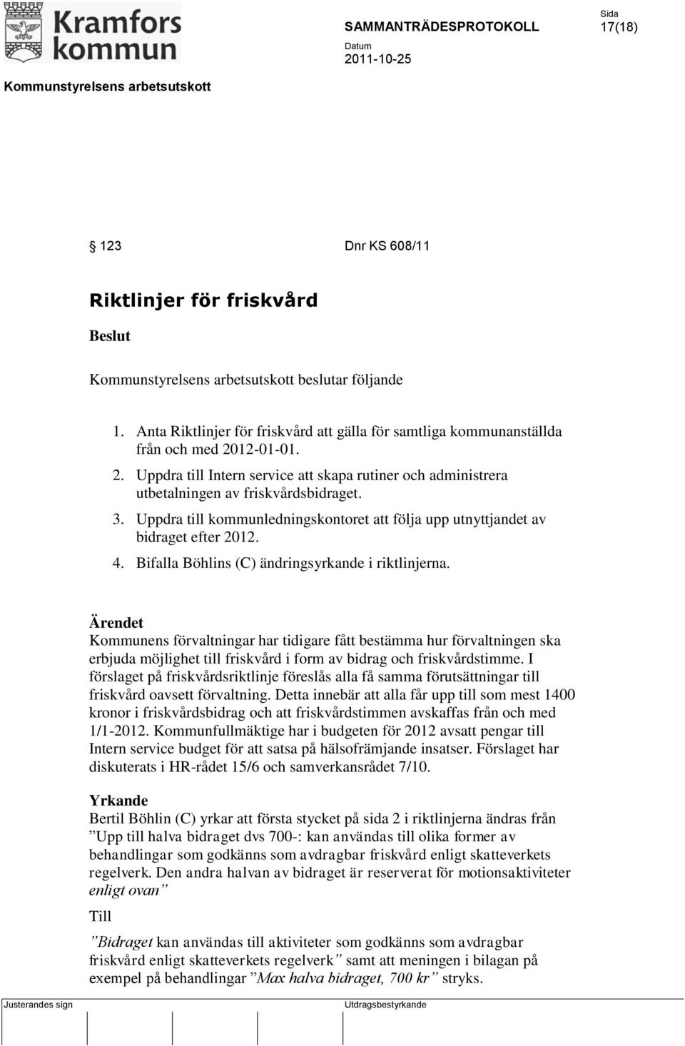 4. Bifalla Böhlins (C) ändringsyrkande i riktlinjerna. Kommunens förvaltningar har tidigare fått bestämma hur förvaltningen ska erbjuda möjlighet till friskvård i form av bidrag och friskvårdstimme.