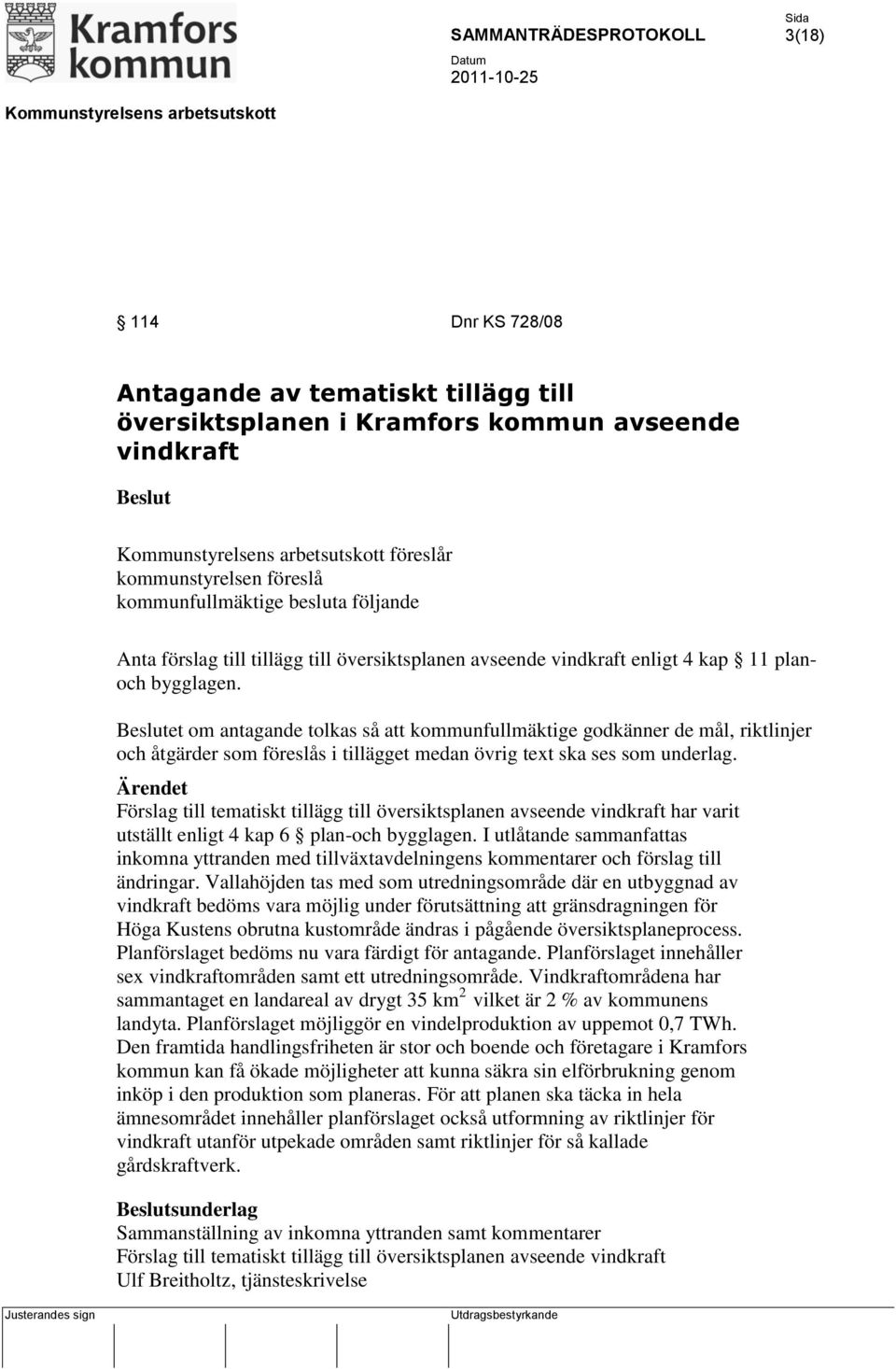 et om antagande tolkas så att kommunfullmäktige godkänner de mål, riktlinjer och åtgärder som föreslås i tillägget medan övrig text ska ses som underlag.