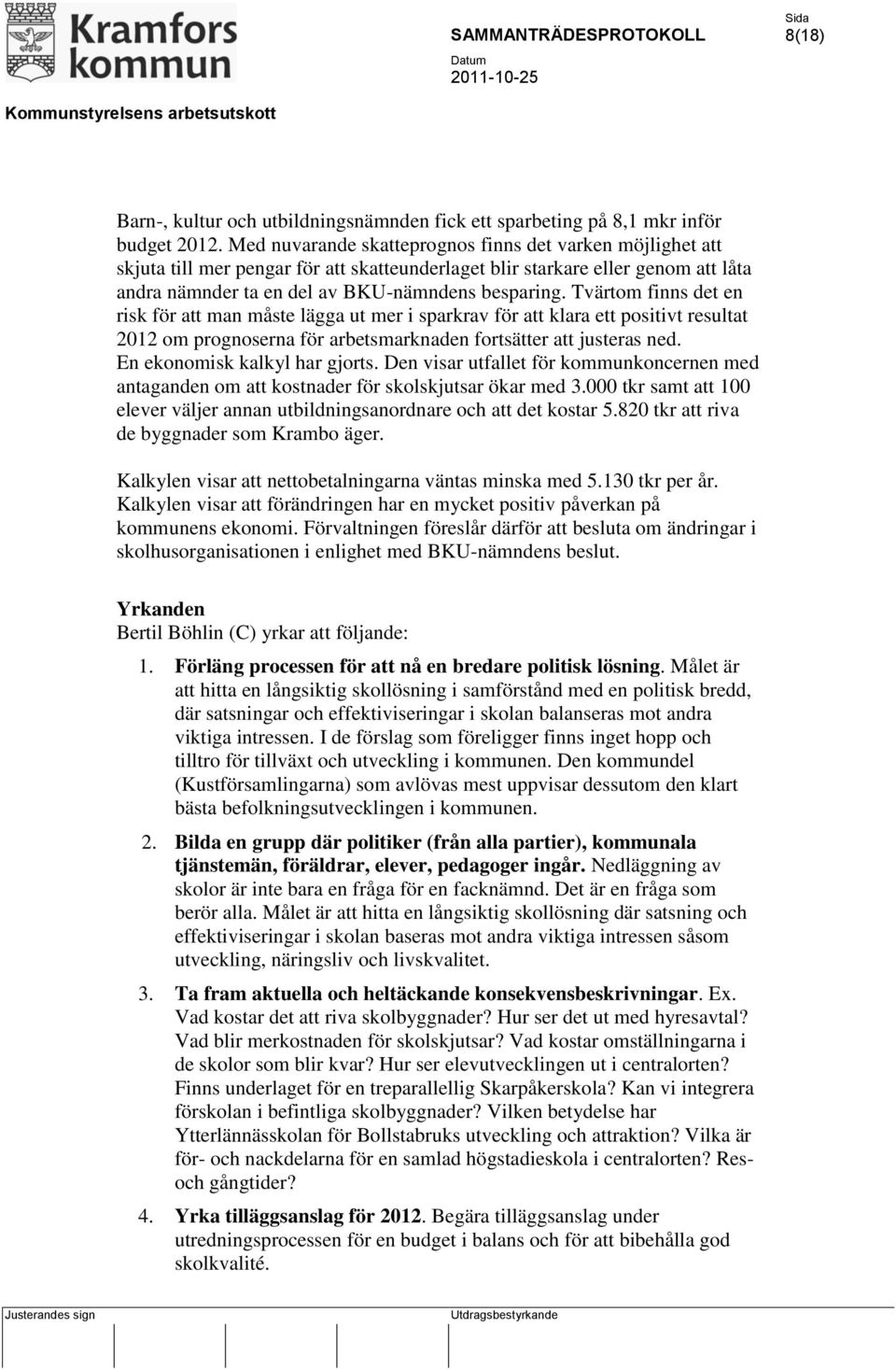 Tvärtom finns det en risk för att man måste lägga ut mer i sparkrav för att klara ett positivt resultat 2012 om prognoserna för arbetsmarknaden fortsätter att justeras ned.