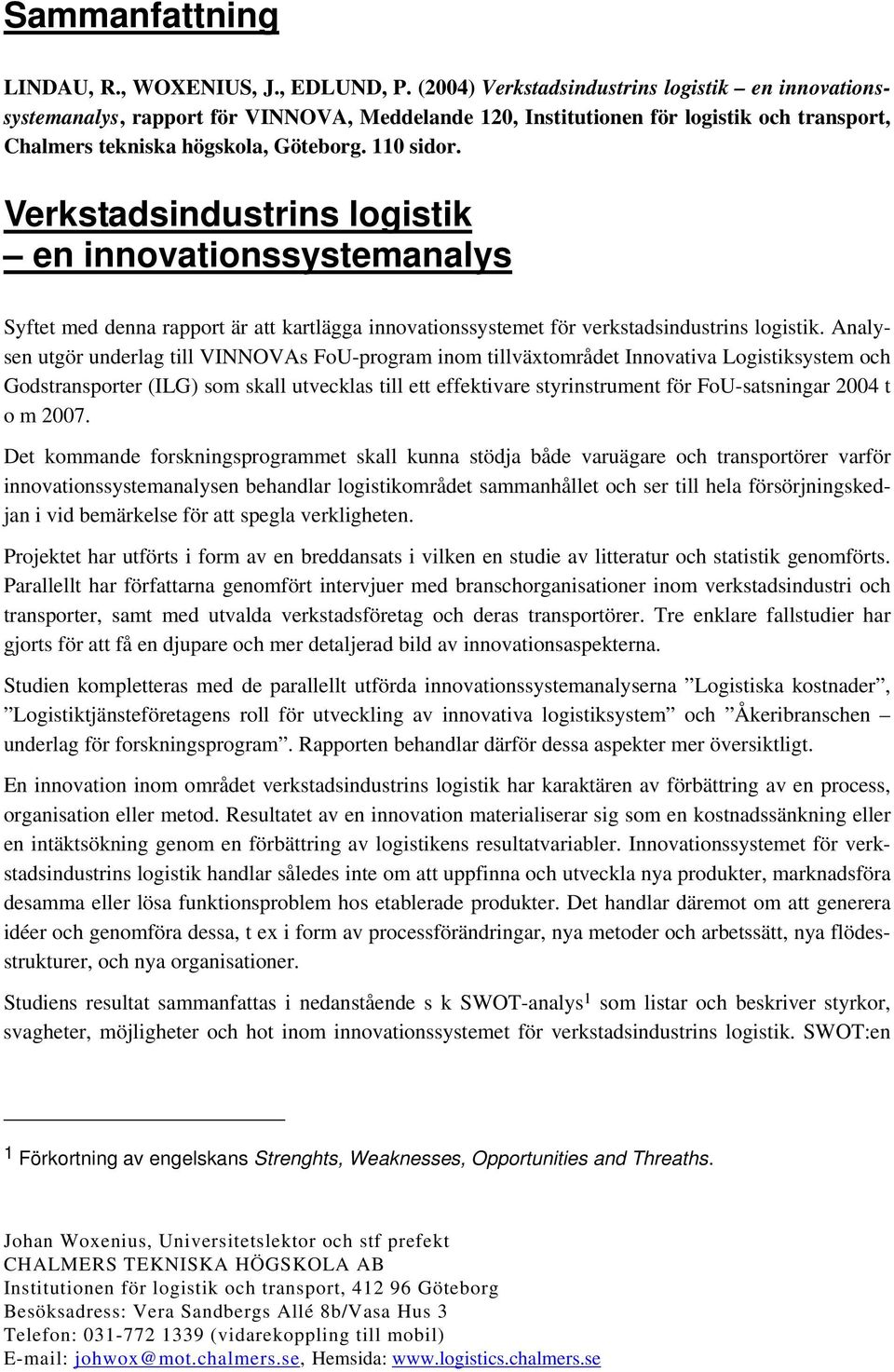 Verkstadsindustrins logistik en innovationssystemanalys Syftet med denna rapport är att kartlägga innovationssystemet för verkstadsindustrins logistik.