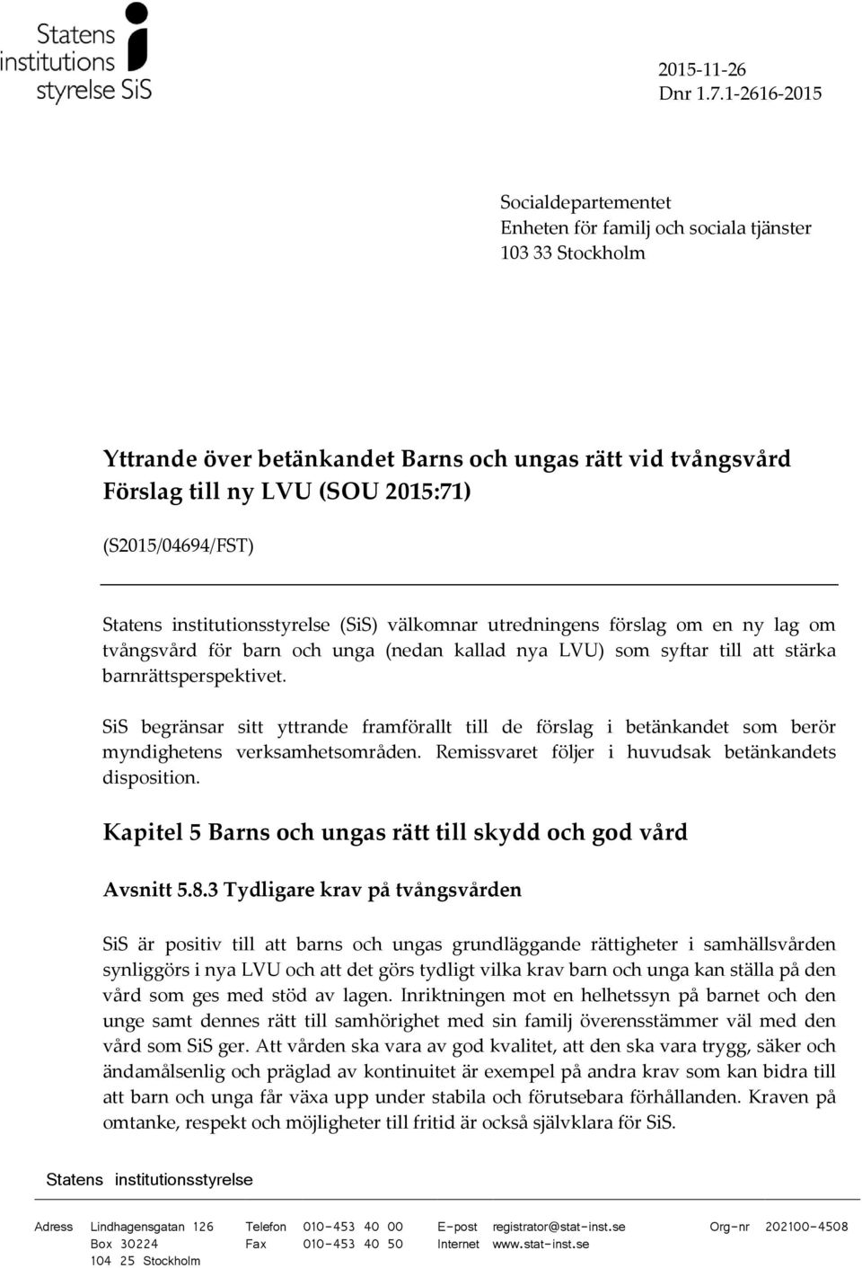 barnrättsperspektivet. SiS begränsar sitt yttrande framförallt till de förslag i betänkandet som berör myndighetens verksamhetsområden. Remissvaret följer i huvudsak betänkandets disposition.