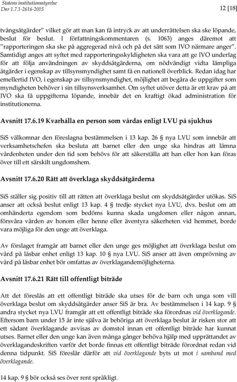 Samtidigt anges att syftet med rapporteringsskyldigheten ska vara att ge IVO underlag för att följa användningen av skyddsåtgärderna, om nödvändigt vidta lämpliga åtgärder i egenskap av