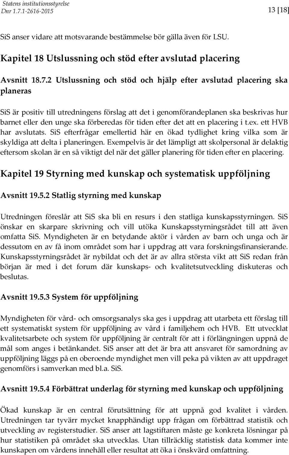 tiden efter det att en placering i t.ex. ett HVB har avslutats. SiS efterfrågar emellertid här en ökad tydlighet kring vilka som är skyldiga att delta i planeringen.