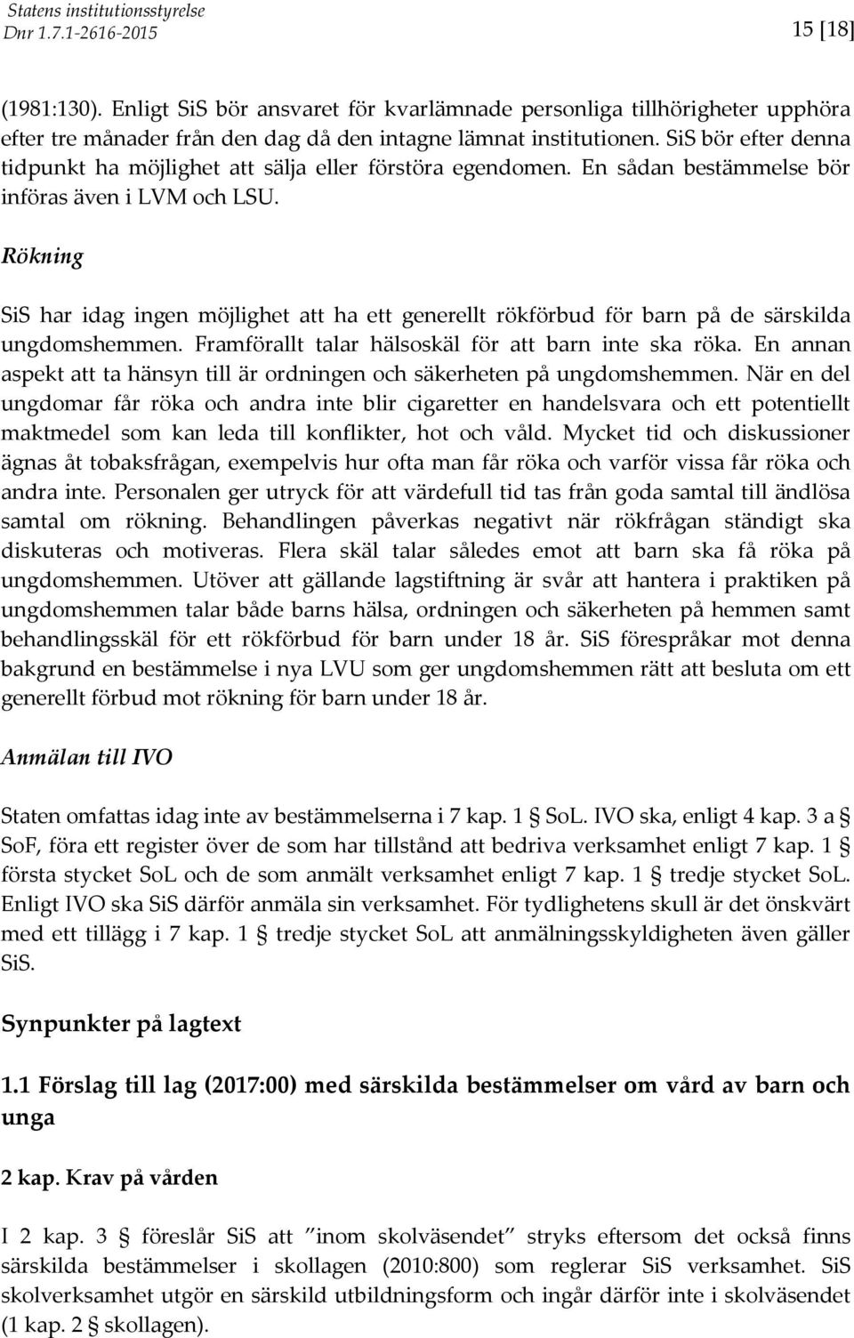 Rökning SiS har idag ingen möjlighet att ha ett generellt rökförbud för barn på de särskilda ungdomshemmen. Framförallt talar hälsoskäl för att barn inte ska röka.