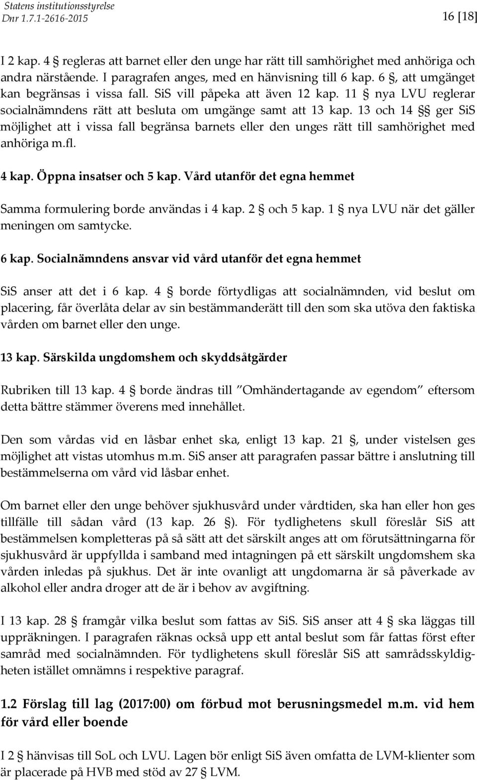 13 och 14 ger SiS möjlighet att i vissa fall begränsa barnets eller den unges rätt till samhörighet med anhöriga m.fl. 4 kap. Öppna insatser och 5 kap.