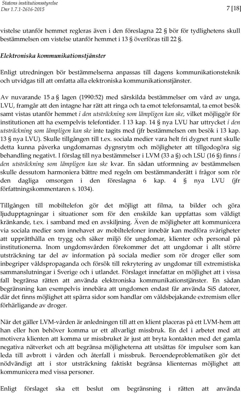 Av nuvarande 15 a lagen (1990:52) med särskilda bestämmelser om vård av unga, LVU, framgår att den intagne har rätt att ringa och ta emot telefonsamtal, ta emot besök samt vistas utanför hemmet i den