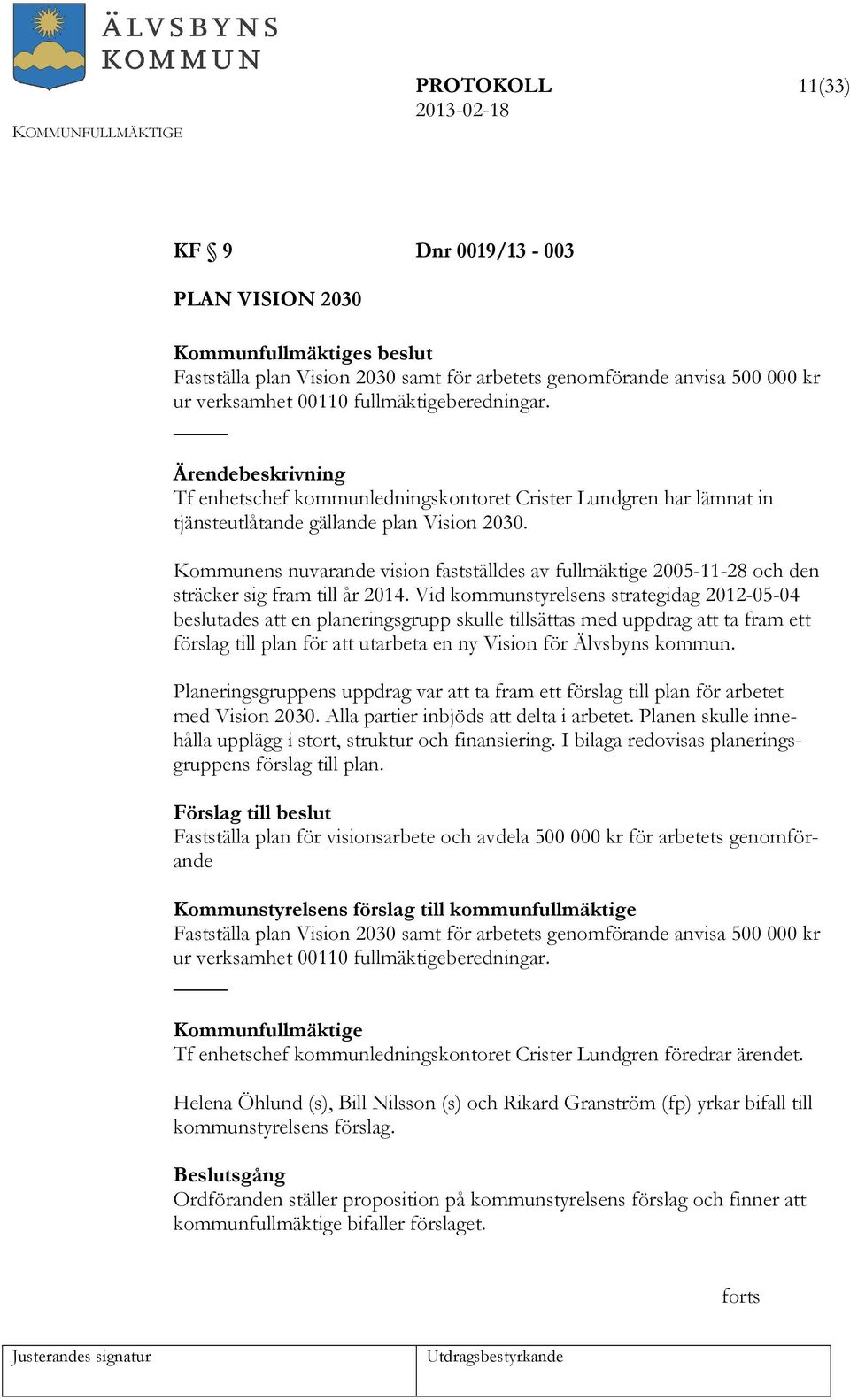 Kommunens nuvarande vision fastställdes av fullmäktige 2005-11-28 och den sträcker sig fram till år 2014.