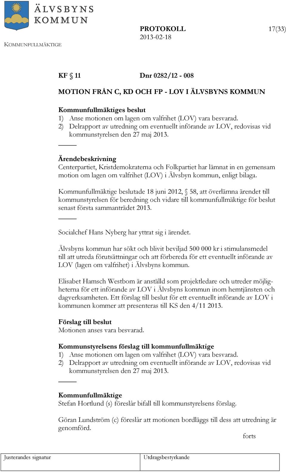 Centerpartiet, Kristdemokraterna och Folkpartiet har lämnat in en gemensam motion om lagen om valfrihet (LOV) i Älvsbyn kommun, enligt bilaga.