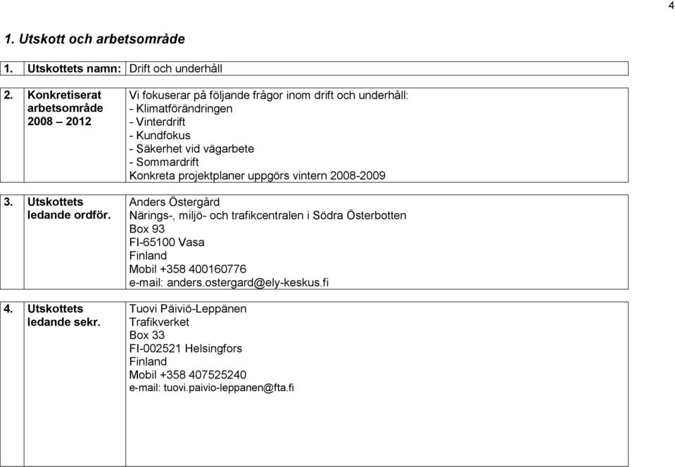 Vi fokuserar på följande frågor inom drift och underhåll: - Klimatförändringen - Vinterdrift - Kundfokus - Säkerhet vid vägarbete - Sommardrift Konkreta