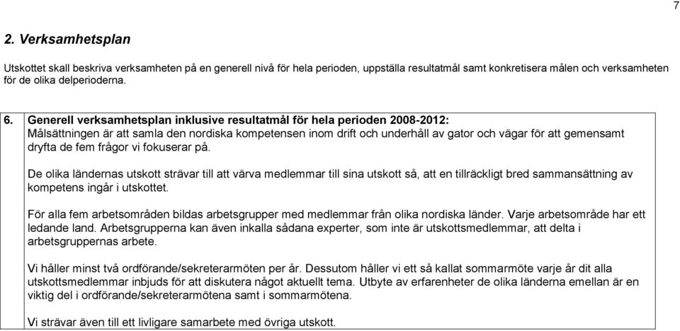 fem frågor vi fokuserar på. De olika ländernas utskott strävar till att värva medlemmar till sina utskott så, att en tillräckligt bred sammansättning av kompetens ingår i utskottet.