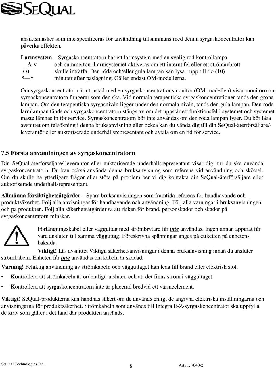 Den röda och/eller gula lampan kan lysa i upp till tio (10) * * minuter efter påslagning. Gäller endast OM-modellerna.