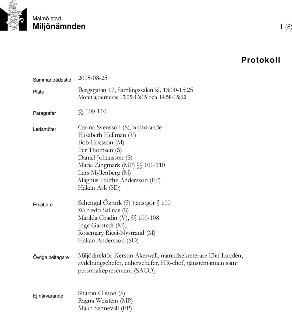 Maria Zingmark (MP) 101-110 Lars Myllenberg (M) Magnus Hulthe Andersson (FP) Håkan Ask (SD) Ersättare Schengül Özturk (S) tjänstgör 100 Wilfredo Salinas (S) Matilda Gradin (V), 100-108 Inge Garstedt