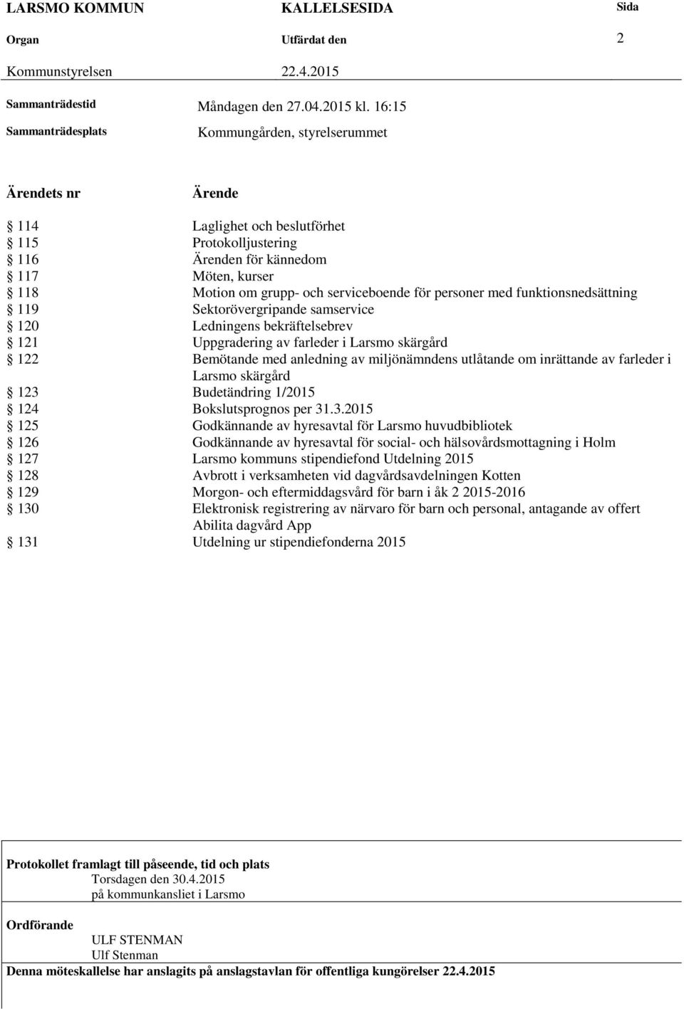 serviceboende för personer med funktionsnedsättning 119 Sektorövergripande samservice 120 Ledningens bekräftelsebrev 121 Uppgradering av farleder i Larsmo skärgård 122 Bemötande med anledning av