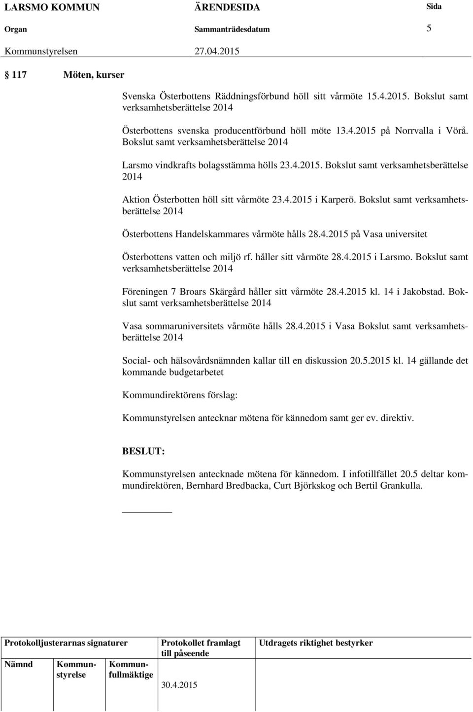 Bokslut samt verksamhetsberättelse 2014 Österbottens Handelskammares vårmöte hålls 28.4.2015 på Vasa universitet Österbottens vatten och miljö rf. håller sitt vårmöte 28.4.2015 i Larsmo.