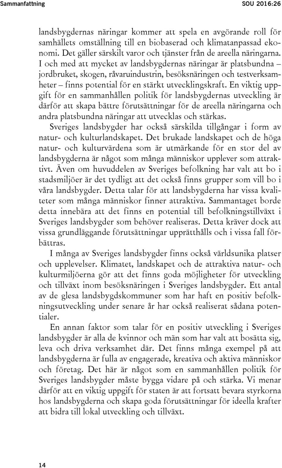 I och med att mycket av landsbygdernas näringar är platsbundna jordbruket, skogen, råvaruindustrin, besöksnäringen och testverksamheter finns potential för en stärkt utvecklingskraft.