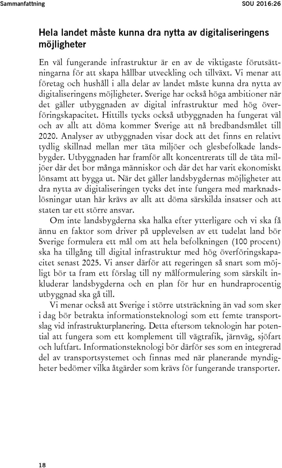 Sverige har också höga ambitioner när det gäller utbyggnaden av digital infrastruktur med hög överföringskapacitet.