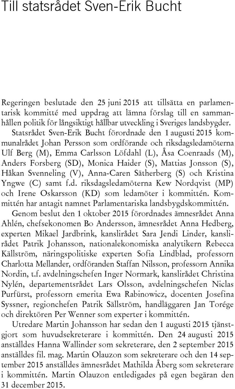 Statsrådet Sven-Erik Bucht förordnade den 1 augusti 2015 kommunalrådet Johan Persson som ordförande och riksdagsledamöterna Ulf Berg (M), Emma Carlsson Löfdahl (L), Åsa Coenraads (M), Anders Forsberg