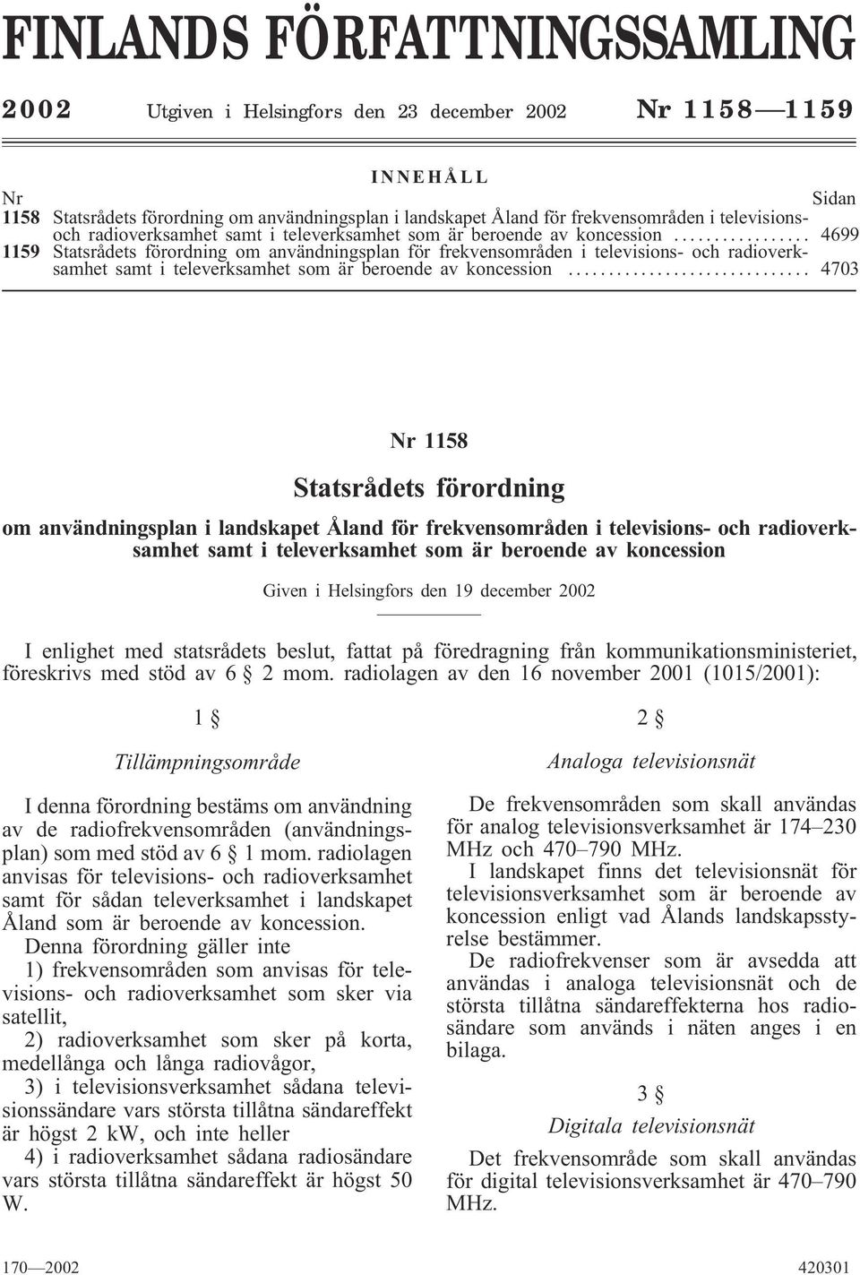 .. 4699 119 Statsrådets förordning om användningsplan för frekvensområden i televisions- och radioverksamhet samt i televerksamhet som är beroende av koncession.