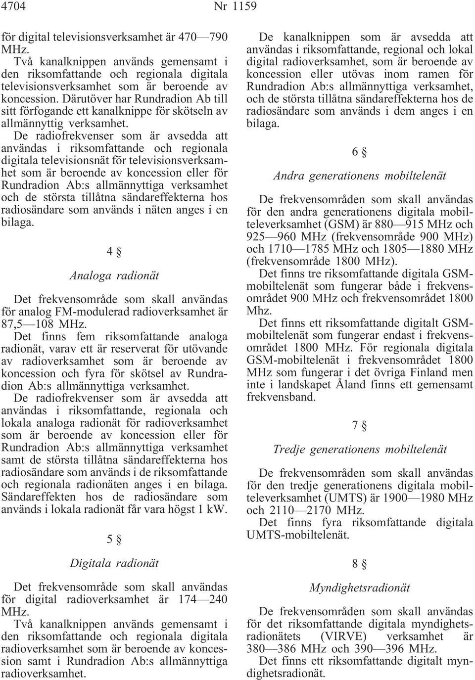 De radiofrekvenser som är avsedda att användas i riksomfattande och regionala digitala televisionsnät för televisionsverksamhet som är beroende av koncession eller för Rundradion Ab:s allmännyttiga