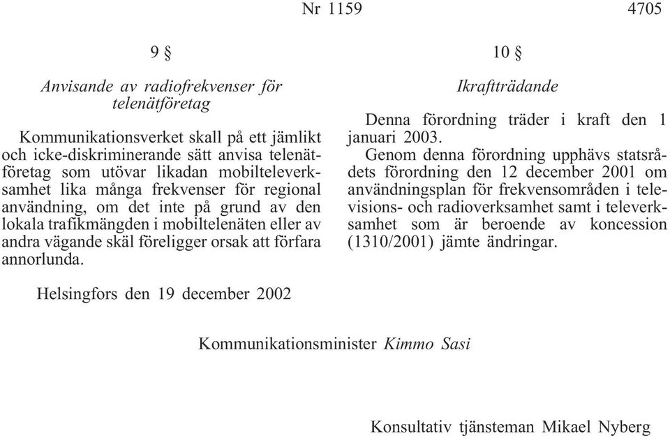 annorlunda. Ikraftträdande Denna förordning träder i kraft den 1 januari 200.