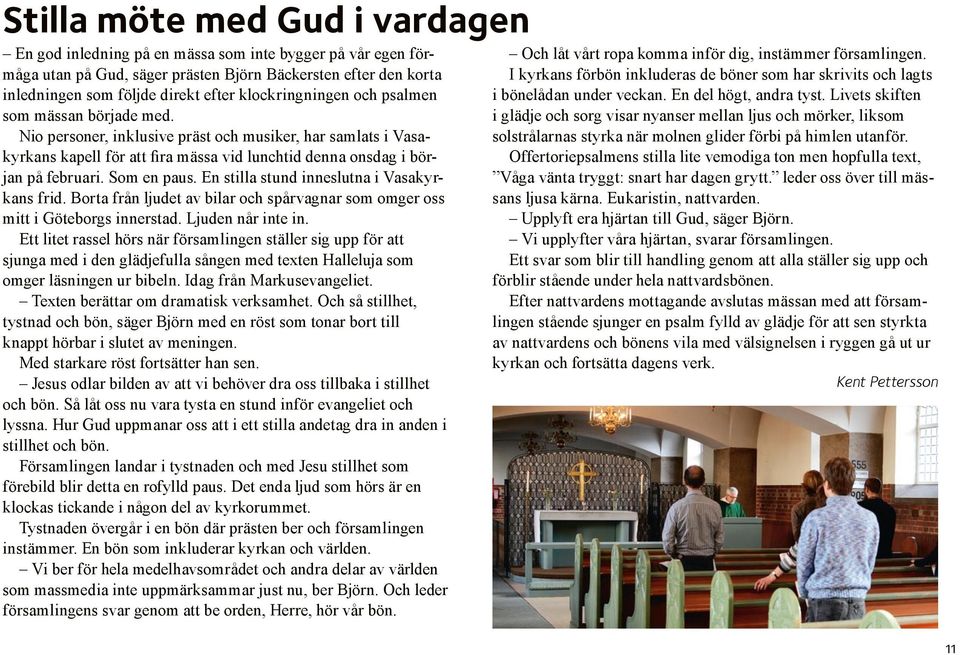 Som en paus. En stilla stund inneslutna i Vasakyrkans frid. Borta från ljudet av bilar och spårvagnar som omger oss mitt i Göteborgs innerstad. Ljuden når inte in.
