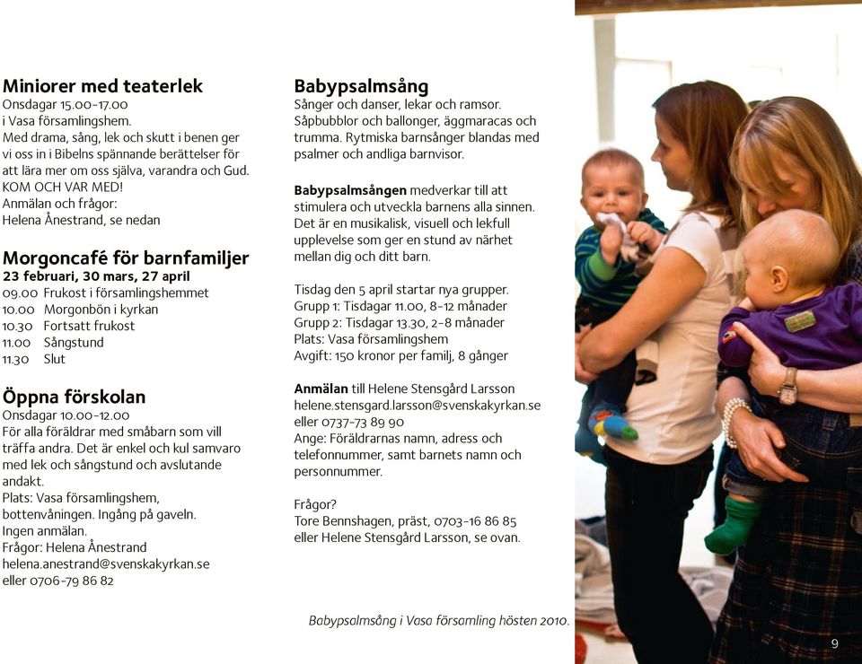 Anmälan och frågor: Helena Ånestrand, se nedan Morgoncafé för barnfamiljer 23 februari, 30 mars, 27 april 09.00 Frukost i församlingshemmet 10.00 Morgonbön i kyrkan 10.30 Fortsatt frukost 11.