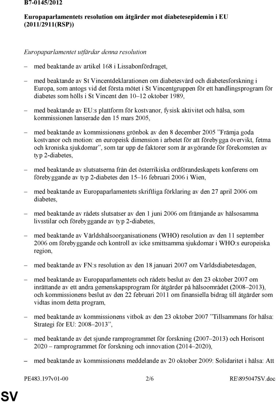 den 10 12 oktober 1989, med beaktande av EU:s plattform för kostvanor, fysisk aktivitet och hälsa, som kommissionen lanserade den 15 mars 2005, med beaktande av kommissionens grönbok av den 8