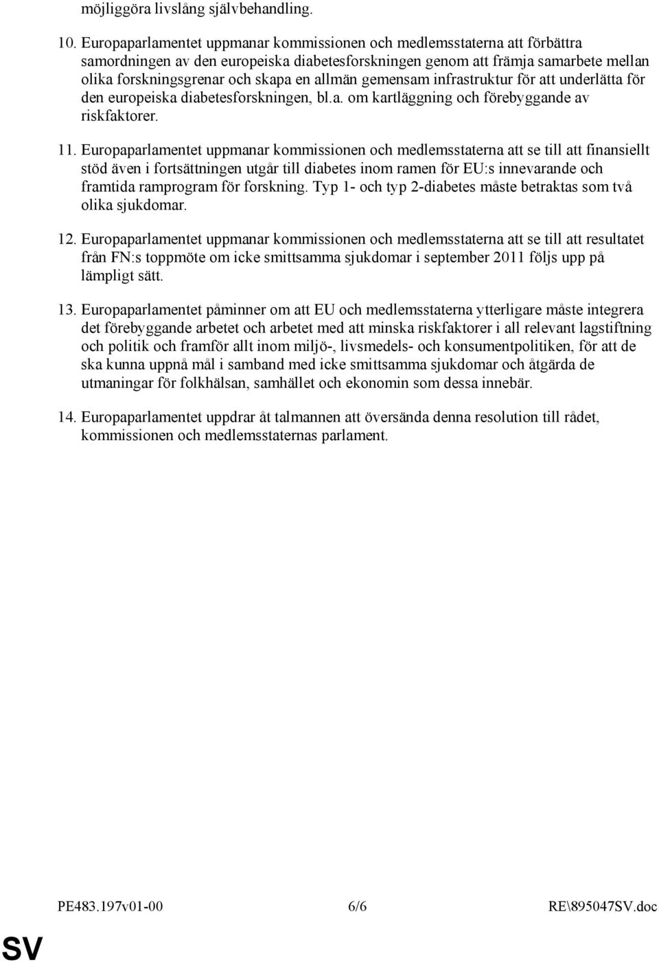 allmän gemensam infrastruktur för att underlätta för den europeiska diabetesforskningen, bl.a. om kartläggning och förebyggande av riskfaktorer. 11.