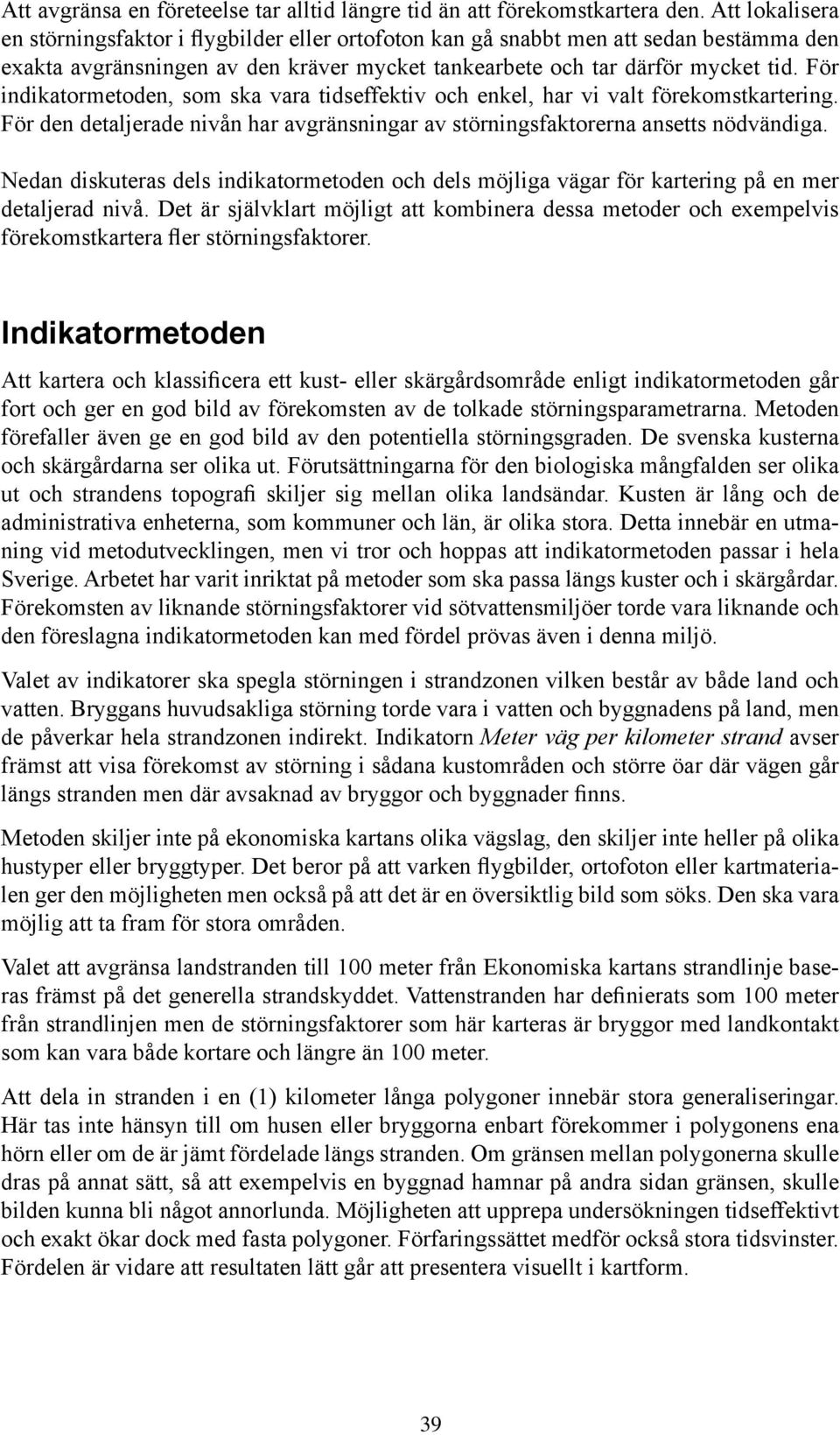 För indikatormetoden, som ska vara tidseffektiv och enkel, har vi valt förekomstkartering. För den detaljerade nivån har avgränsningar av störningsfaktorerna ansetts nödvändiga.