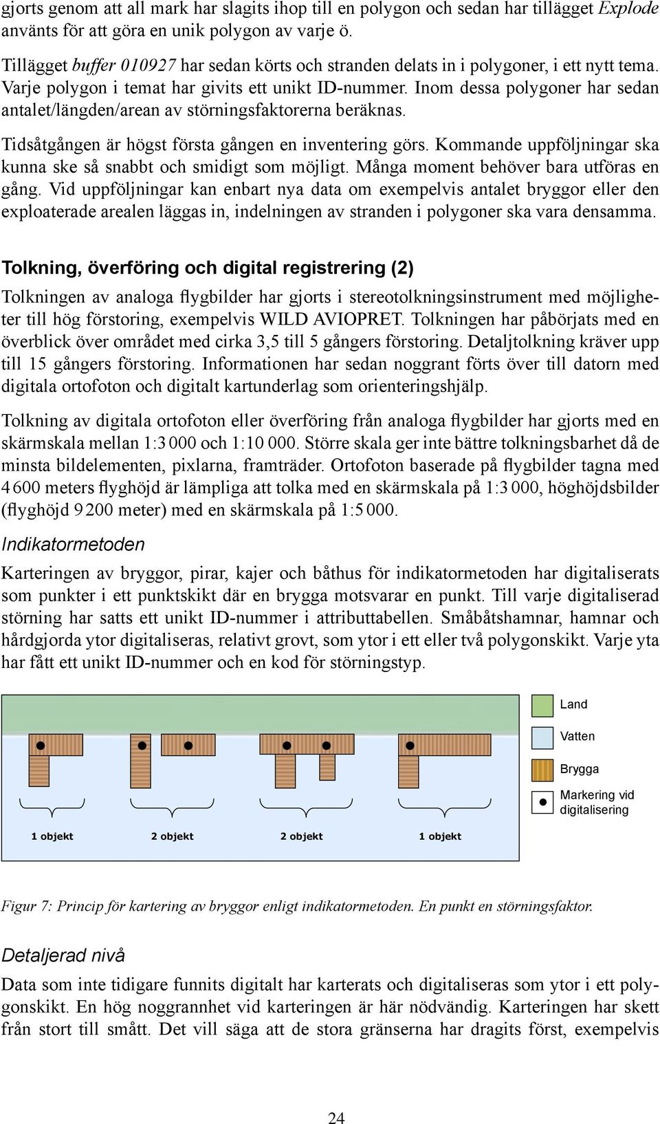 Inom dessa polygoner har sedan antalet/längden/arean av störningsfaktorerna beräknas. Tidsåtgången är högst första gången en inventering görs.