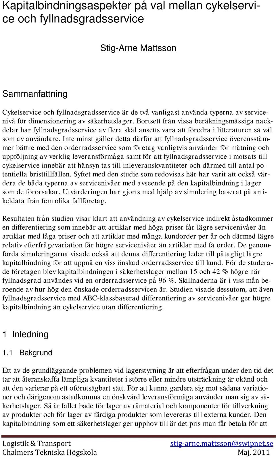 Inte minst gäller detta därför att fyllnadsgradsservice överensstämmer bättre med den orderradsservice som företag vanligtvis använder för mätning och uppföljning av verklig leveransförmåga samt för