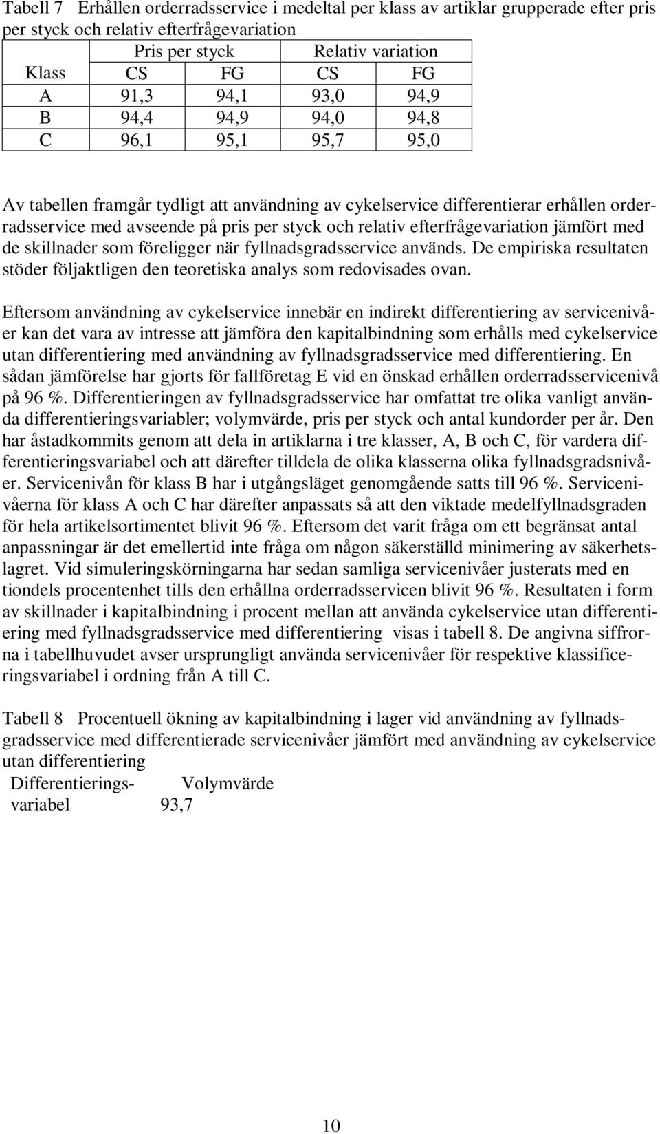 efterfrågevariation jämfört med de skillnader som föreligger när fyllnadsgradsservice används. De empiriska resultaten stöder följaktligen den teoretiska analys som redovisades ovan.