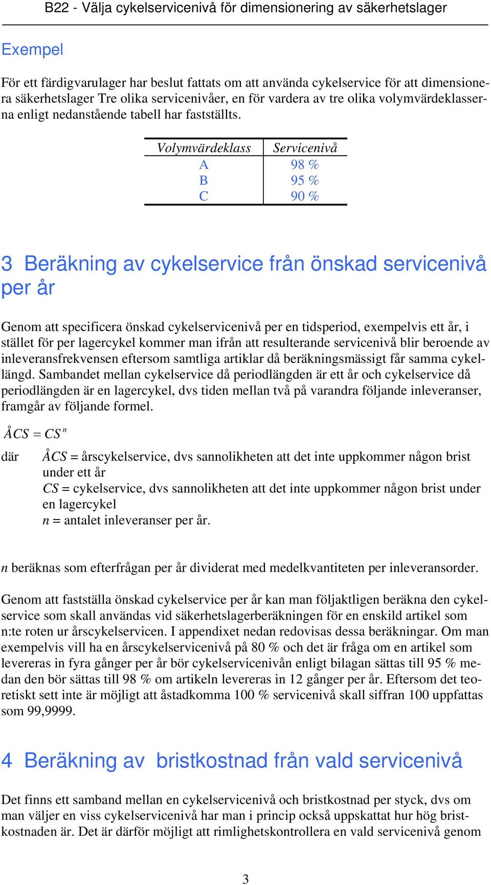 Volymvärdeklass Servicenivå A 98 % B 95 % C 90 % 3 Beräkning av cykelservice från önskad servicenivå Genom att specificera önskad cykelservicenivå per en tidsperiod, exempelvis ett år, i stället för