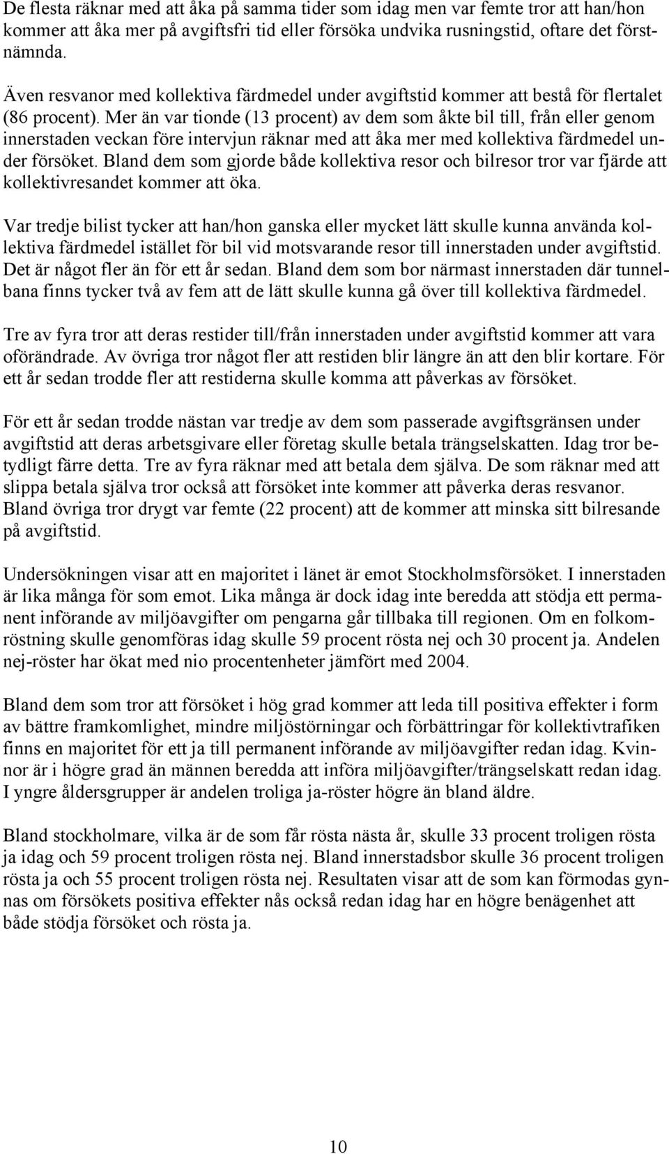 Mer än var tionde (13 procent) av dem som åkte bil till, från eller genom innerstaden veckan före intervjun räknar med att åka mer med kollektiva färdmedel under försöket.