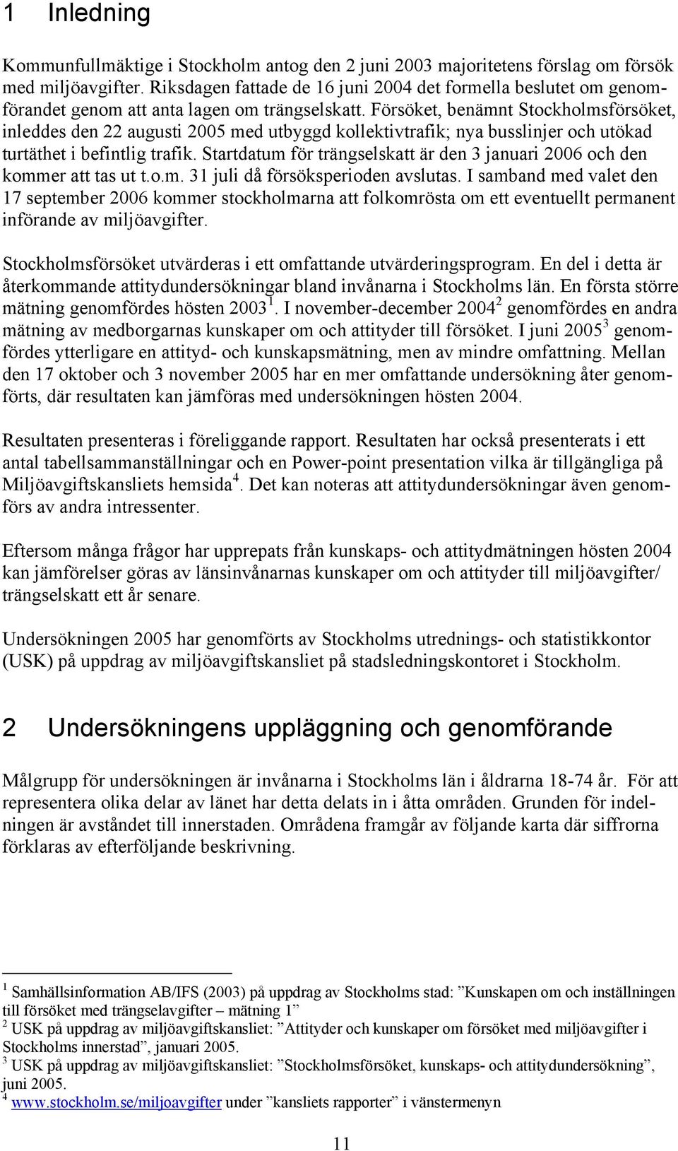 Försöket, benämnt Stockholmsförsöket, inleddes den 22 augusti 2005 med utbyggd kollektivtrafik; nya busslinjer och utökad turtäthet i befintlig trafik.