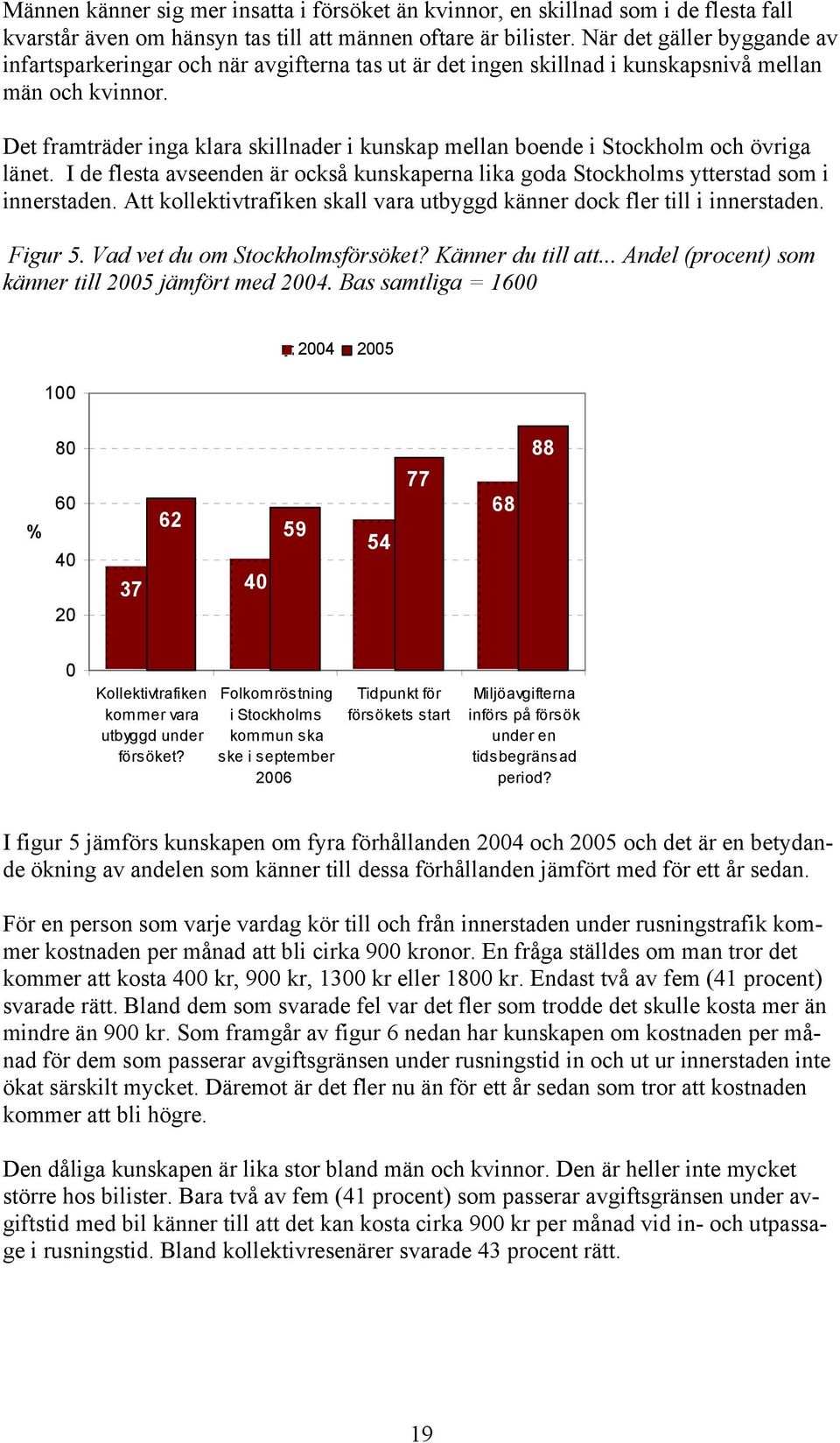 Det framträder inga klara skillnader i kunskap mellan boende i Stockholm och övriga länet. I de flesta avseenden är också kunskaperna lika goda Stockholms ytterstad som i innerstaden.