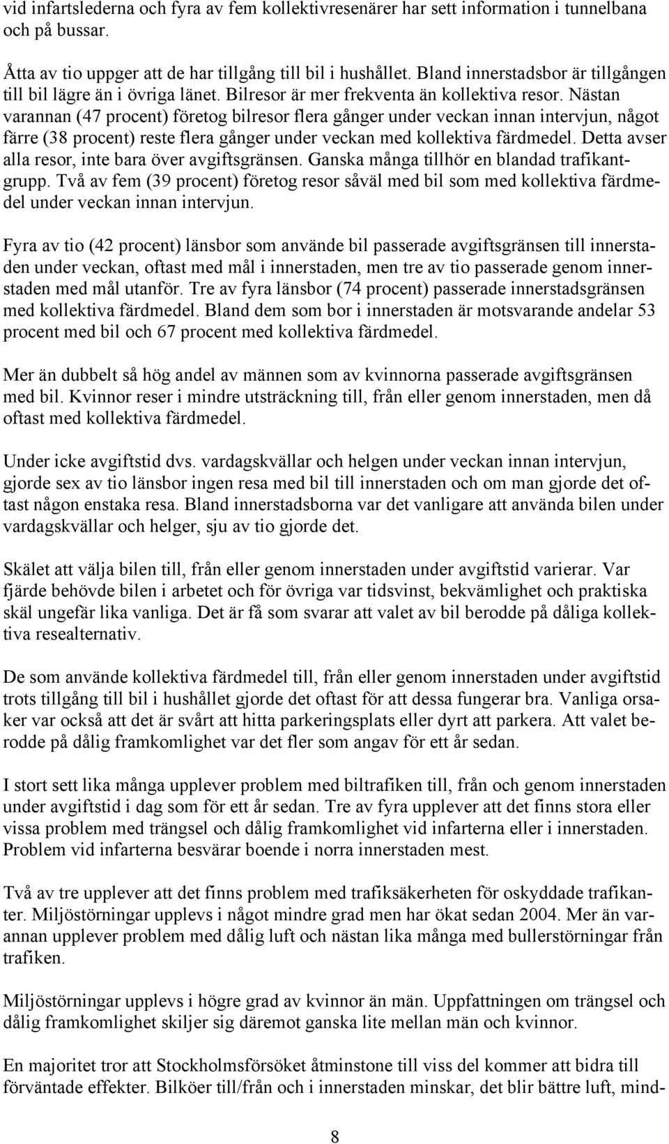 Nästan varannan (47 procent) företog bilresor flera gånger under veckan innan intervjun, något färre (38 procent) reste flera gånger under veckan med kollektiva färdmedel.