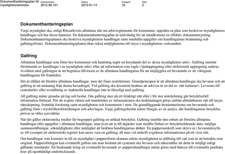 Dokumenthanteringsplanen ska beskriva myndighetens handlingar samt innehålla uppgifter om handlingarnas benämning och gallningsfrister.