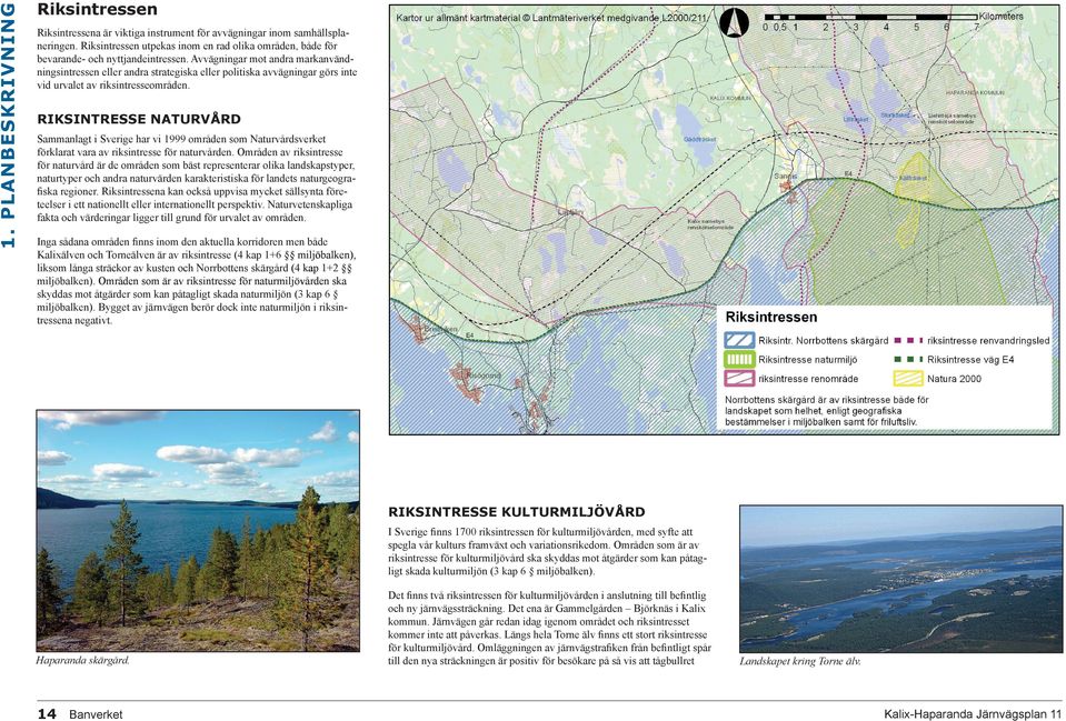 Riksintresse naturvård Sammanlagt i Sverige har vi 1999 områden som Naturvårdsverket förklarat vara av riksintresse för naturvården.