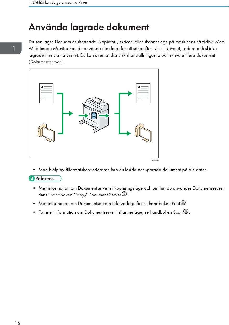 Du kan även ändra utskriftsinställningarna och skriva ut flera dokument (Dokumentserver). CQH004 Med hjälp av filformatskonverteraren kan du ladda ner sparade dokument på din dator.