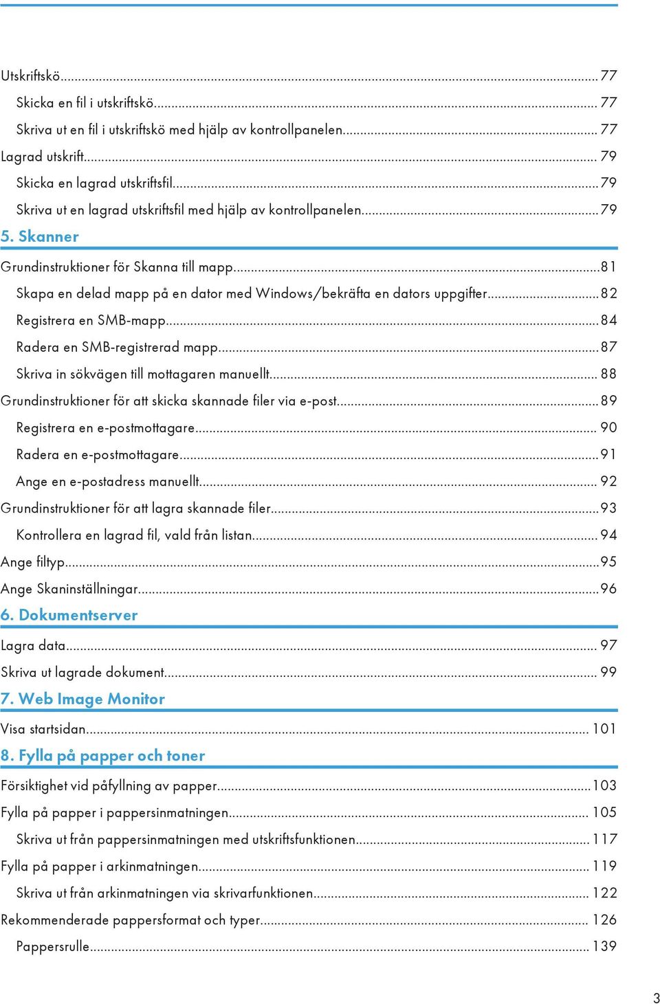 ..82 Registrera en SMB-mapp...84 Radera en SMB-registrerad mapp...87 Skriva in sökvägen till mottagaren manuellt... 88 Grundinstruktioner för att skicka skannade filer via e-post.