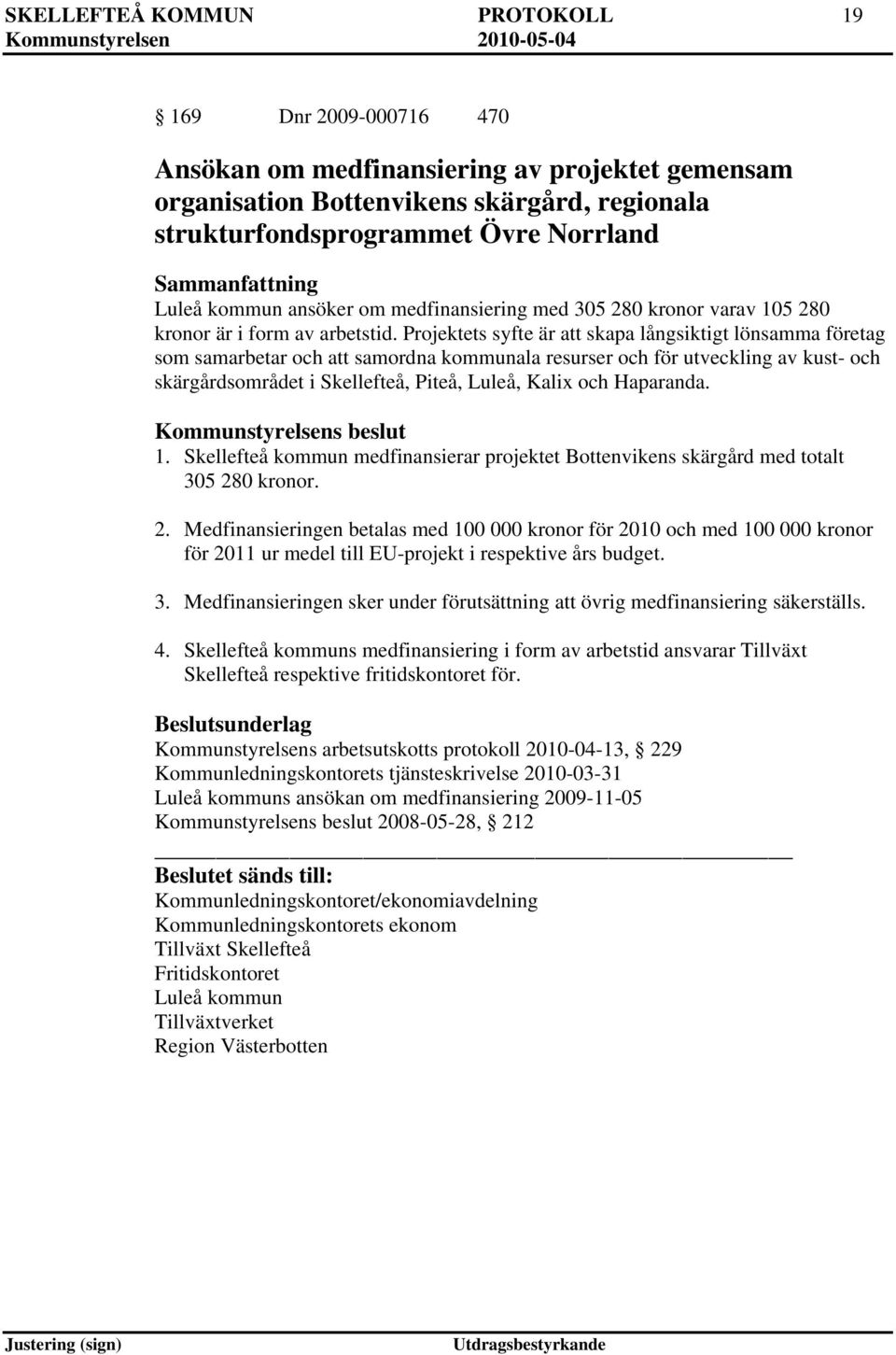 Projektets syfte är att skapa långsiktigt lönsamma företag som samarbetar och att samordna kommunala resurser och för utveckling av kust- och skärgårdsområdet i Skellefteå, Piteå, Luleå, Kalix och