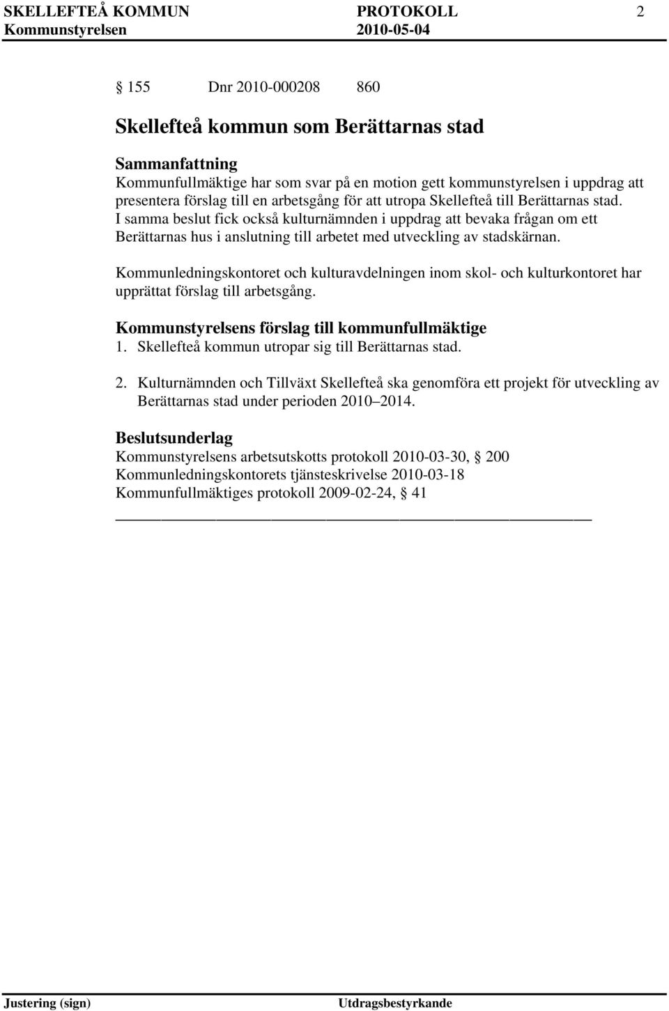 I samma beslut fick också kulturnämnden i uppdrag att bevaka frågan om ett Berättarnas hus i anslutning till arbetet med utveckling av stadskärnan.