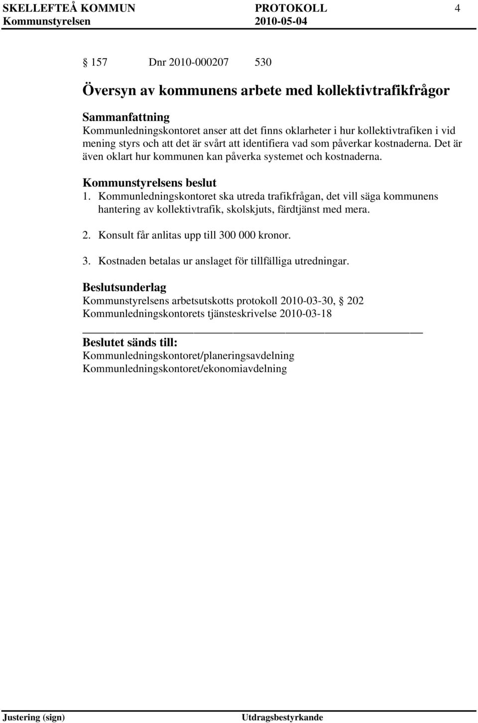 Kommunledningskontoret ska utreda trafikfrågan, det vill säga kommunens hantering av kollektivtrafik, skolskjuts, färdtjänst med mera. 2. Konsult får anlitas upp till 30